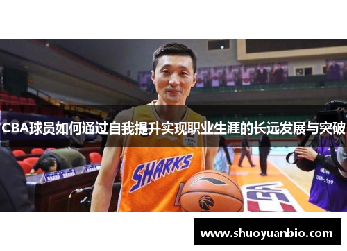 CBA球员如何通过自我提升实现职业生涯的长远发展与突破